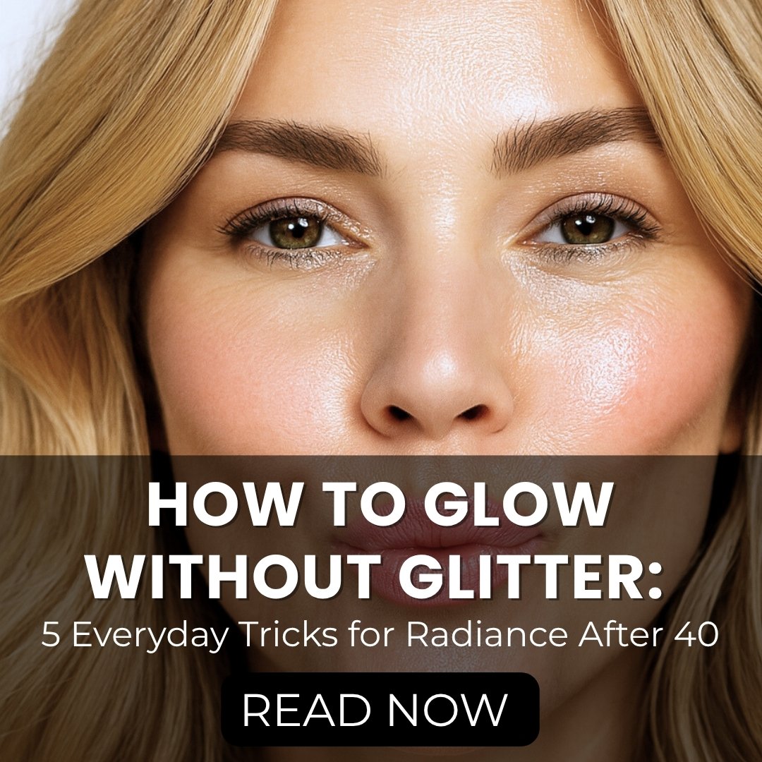 How to Glow Without Glitter: 5 Everyday Tricks for Radiance After 40